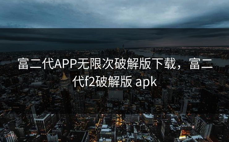 富二代APP无限次破解版下载，富二代f2破解版 apk